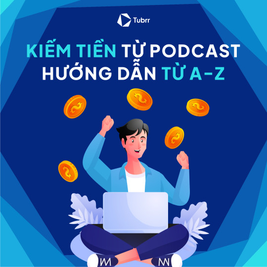 Kiếm tiền từ podcast - Hướng dẫn từ A - Z