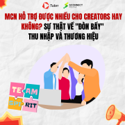 MCN hỗ trợ được nhiều cho Creators hay không? Sự thật về "đòn bẩy" thu nhập và thương hiệu