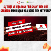Sự thật về việc MCN "ăn chặn" tiền của Creator: Minh bạch hóa dòng tiền Network?
