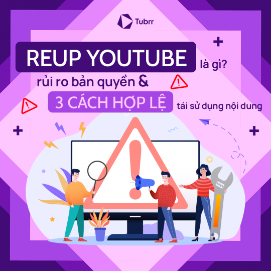 Reup YouTube là gì? Rủi ro bản quyền &amp; 3 hướng hợp lệ để tái sử dụng nội dung