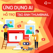 Ứng dụng AI trong tạo thumbnail – “Vũ khí bí mật” của các nhà sáng tạo nội dung