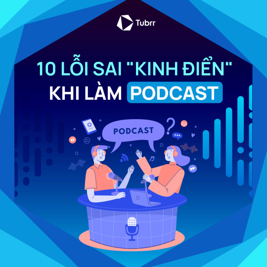 10 Lỗi Sai Kinh Điển Cần Tránh Khi Làm Podcast