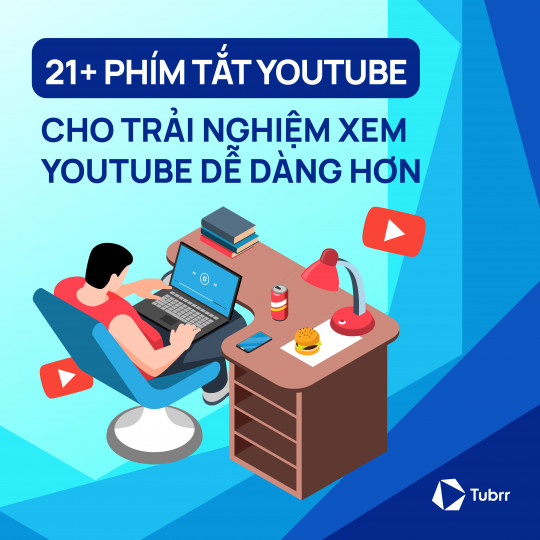 21+ phím tắt cho trải nghiệm xem YouTube dễ dàng hơn