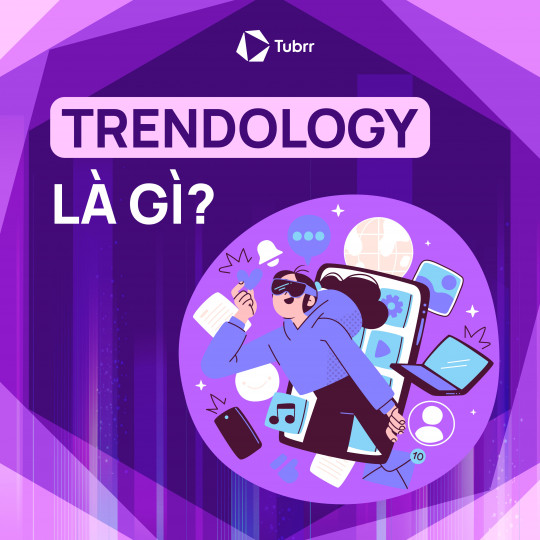 Trendology là gì? Bí quyết nắm bắt xu hướng tạo ra các chiến dịch truyền thông đột phá năm 2025