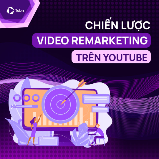 Chiến Lược Video Remarketing trên YouTube: Bước Đột Phá Giúp Doanh Nghiệp Tiếp Cận Đúng Đối Tượng