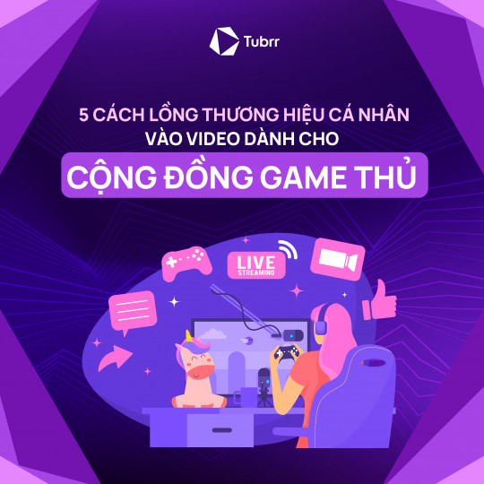 5 cách lồng thương hiệu cá nhân vào video dành cho cộng đồng game thủ