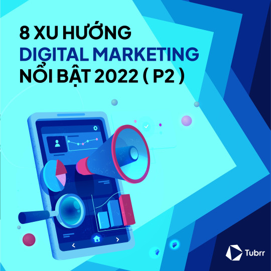 8 xu hướng Digital Marketing nổi bật 2022 (P2)