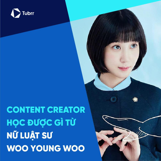 Content Creator có thể học được gì từ Nữ luật sư kỳ lạ Woo Young Woo?