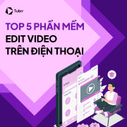 Top 5 phần mềm edit video trên điện thoại