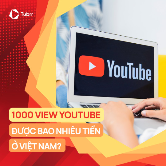 [Update] 1000 view YouTube được bao nhiêu tiền ở Việt Nam?