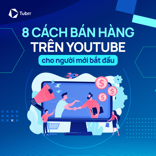 8 cách bán hàng trên YouTube dễ nhất cho người mới