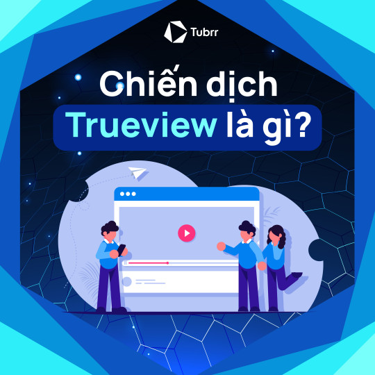 Chiến dịch Trueview là gì? Phân loại, ví dụ và cách hoạt động