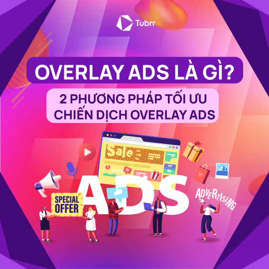 Overlay Ads là gì? 2 phương pháp tối ưu chiến dịch Overlay Ads