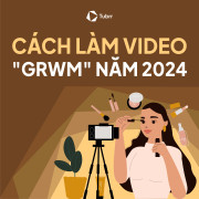 3 Ý tưởng làm video “GRWM" cho YouTuber năm 2024